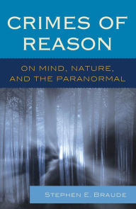 Title: Crimes of Reason: On Mind, Nature, and the Paranormal, Author: Stephen E. Braude