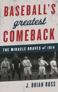 Title: Baseball's Greatest Comeback: The Miracle Braves of 1914, Author: J. Brian Ross
