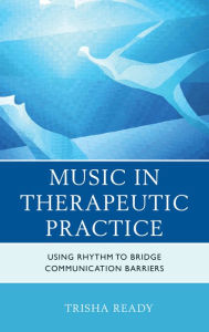 Title: Music in Therapeutic Practice: Using Rhythm to Bridge Communication Barriers, Author: Trisha Ready PhD
