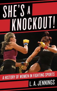 Title: She's a Knockout!: A History of Women in Fighting Sports, Author: L.A. Jennings