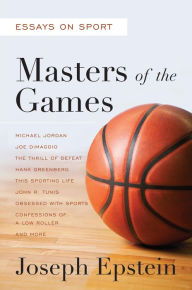 Title: Masters of the Games: Essays and Stories on Sport, Author: Joseph Epstein