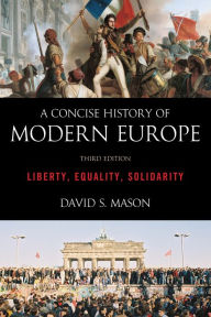 Title: A Concise History of Modern Europe: Liberty, Equality, Solidarity / Edition 3, Author: David S. Mason