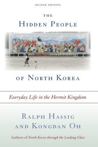 Title: The Hidden People of North Korea: Everyday Life in the Hermit Kingdom / Edition 2, Author: Ralph Hassig