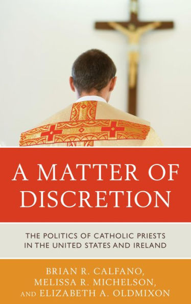 A Matter of Discretion: The Politics of Catholic Priests in the United States and Ireland