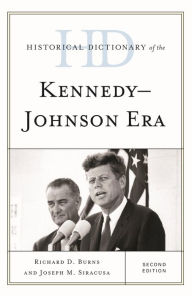 Title: Historical Dictionary of the Kennedy-Johnson Era, Author: Richard Dean Burns