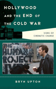 Title: Hollywood and the End of the Cold War: Signs of Cinematic Change, Author: Bryn Upton