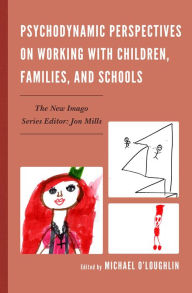 Title: Psychodynamic Perspectives on Working with Children, Families, and Schools, Author: Michael O'Loughlin