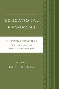 Title: Educational Programs: Innovative Practices for Archives and Special Collections, Author: Kate Theimer