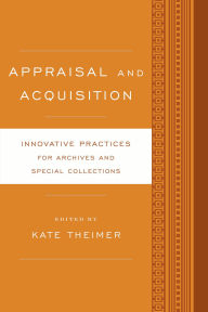 Title: Appraisal and Acquisition: Innovative Practices for Archives and Special Collections, Author: Kate Theimer