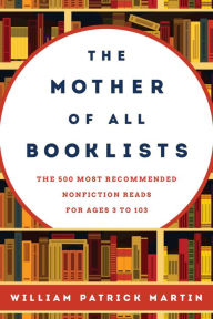 Title: The Mother of All Booklists: The 500 Most Recommended Nonfiction Reads for Ages 3 to 103, Author: William Patrick Martin