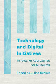 Title: Technology and Digital Initiatives: Innovative Approaches for Museums, Author: Juilee Decker Associate Professor