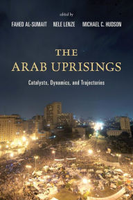 Title: The Arab Uprisings: Catalysts, Dynamics, and Trajectories, Author: Fahed Al-Sumait