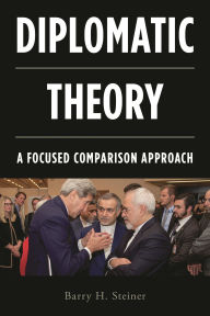 Title: Diplomatic Theory: A Focused Comparison Approach, Author: Barry H. Steiner