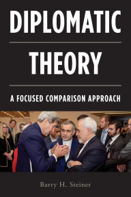 Title: Diplomatic Theory: A Focused Comparison Approach, Author: Barry H. Steiner