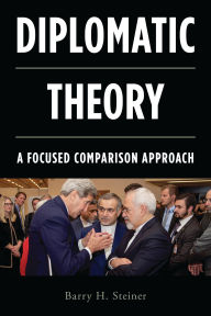 Title: Diplomatic Theory: A Focused Comparison Approach, Author: Barry H. Steiner