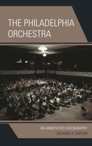Title: The Philadelphia Orchestra: An Annotated Discography, Author: Richard A. Kaplan