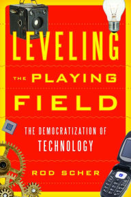 Title: Leveling the Playing Field: The Democratization of Technology, Author: Rod Scher