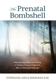 Title: The Prenatal Bombshell: Help and Hope When Continuing or Ending a Precious Pregnancy After an Abnormal Diagnosis, Author: Stephanie Azri