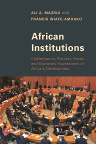 Title: African Institutions: Challenges to Political, Social, and Economic Foundations of Africa's Development, Author: Ali A. Mazrui