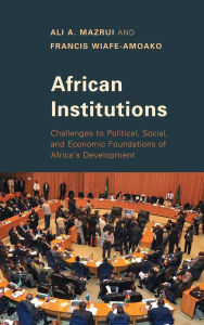 Title: African Institutions: Challenges to Political, Social, and Economic Foundations of Africa's Development, Author: Ali A. Mazrui