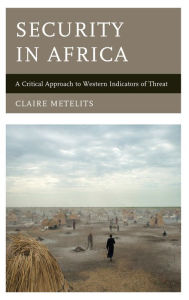 Title: Security in Africa: A Critical Approach to Western Indicators of Threat, Author: Claire Metelits