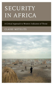 Title: Security in Africa: A Critical Approach to Western Indicators of Threat, Author: Claire Metelits