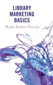 Title: Library Marketing Basics, Author: Mark Aaron Polger