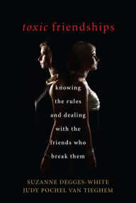 Title: Toxic Friendships: Knowing the Rules and Dealing with the Friends Who Break Them, Author: Suzanne Degges-White