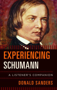 Title: Experiencing Schumann: A Listener's Companion, Author: Donald Sanders