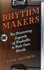 Rhythm Makers: The Drumming Legends of Nashville in Their Own Words