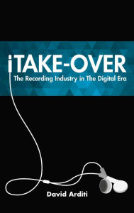 Title: iTake-Over: The Recording Industry in the Digital Era, Author: David Arditi