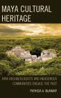 Maya Cultural Heritage: How Archaeologists and Indigenous Communities Engage the Past