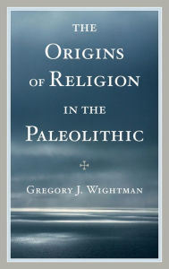 Title: The Origins of Religion in the Paleolithic, Author: Gregory J. Wightman
