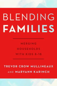 Title: Blending Families: Merging Households with Kids 8-18, Author: Trevor Crow Mullineaux
