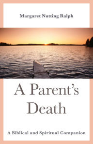 Title: A Parent's Death: A Biblical and Spiritual Companion, Author: Margaret Nutting Ralph
