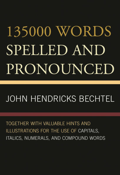 135000 Words Spelled and Pronounced: Together with Valuable Hints and Illustrations for the Use of Capitals, Italics, Numerals, and Compound Words