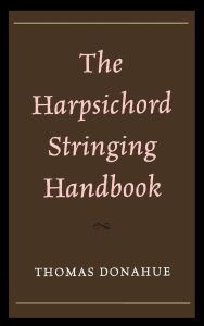 Title: The Harpsichord Stringing Handbook, Author: Thomas Donahue