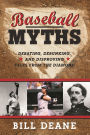 Baseball Myths: Debating, Debunking, and Disproving Tales from the Diamond