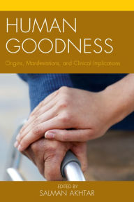 Title: Human Goodness: Origins, Manifestations, and Clinical Implications, Author: Salman Akhtar professor of psychiatry