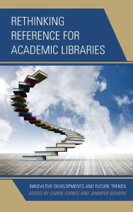 Title: Rethinking Reference for Academic Libraries: Innovative Developments and Future Trends, Author: Carrie Forbes