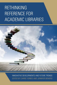 Title: Rethinking Reference for Academic Libraries: Innovative Developments and Future Trends, Author: Carrie Forbes