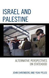 Title: Israel and Palestine: Alternative Perspectives on Statehood, Author: John Ehrenberg