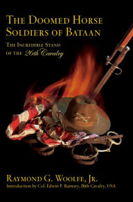 Title: The Doomed Horse Soldiers of Bataan: The Incredible Stand of the 26th Cavalry, Author: Raymond G. Woolfe Jr.