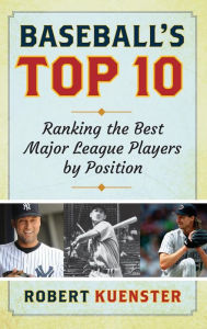 Title: Baseball's Top 10: Ranking the Best Major League Players by Position, Author: Robert Kuenster