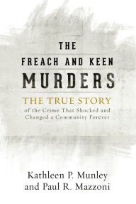 Title: The Freach and Keen Murders: The True Story of the Crime That Shocked and Changed a Community Forever, Author: Kathleen P. Munley