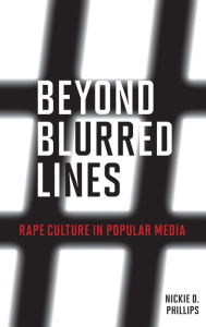 Title: Beyond Blurred Lines: Rape Culture in Popular Media, Author: Nickie D. Phillips