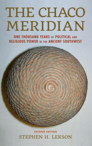 Title: The Chaco Meridian: One Thousand Years of Political and Religious Power in the Ancient Southwest, Author: Stephen H. Lekson curator of archaeology