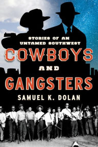 Title: Cowboys and Gangsters: Stories of an Untamed Southwest, Author: Samuel K. Dolan