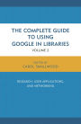 The Complete Guide to Using Google in Libraries: Research, User Applications, and Networking