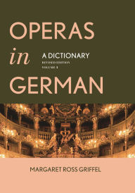 Title: Operas in German: A Dictionary, Author: Margaret Ross Griffel